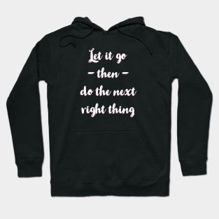 Let It Go Then Do The Next Right Thing Hoodie